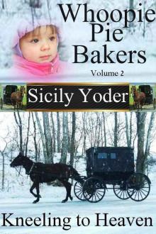 Whoopie Pie Bakers: Volume Two (Amish Romance Short Story Serial): Kneeling to Heaven Read online