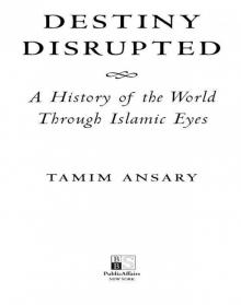 Destiny Disrupted: A History of the World Through Islamic Eyes Read online