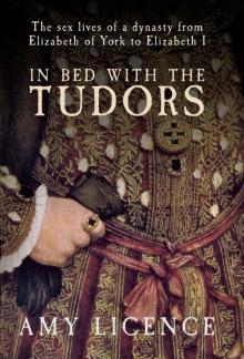 In Bed with the Tudors: The Sex Lives of a Dynasty from Elizabeth of York to Elizabeth I Read online
