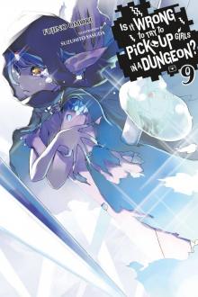 Is It Wrong to Try to Pick Up Girls in a Dungeon?, Vol. 9 Read online