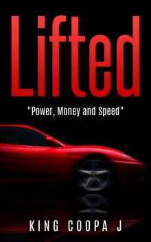 Lifted: Power, Money And Speed (A Novel by King Coopa J) Read online