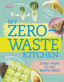 My Zero-Waste Kitchen: Easy Ways to Eat Waste Free (Dk) Read online