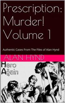 Prescription: Murder! Volume 1: Authentic Cases From the Files of Alan Hynd