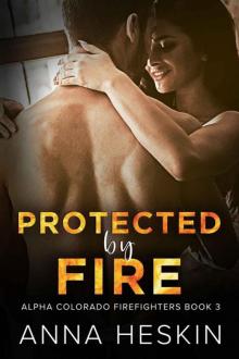 Protected By Fire (Alpha Colorado Firefighters Book 3) Read online