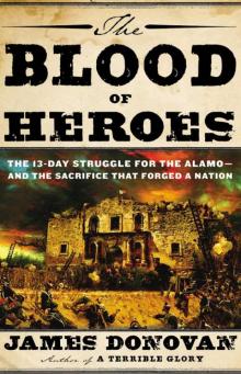 The Blood of Heroes: The 13-Day Struggle for the Alamo--and the Sacrifice That Forged a Nation Read online