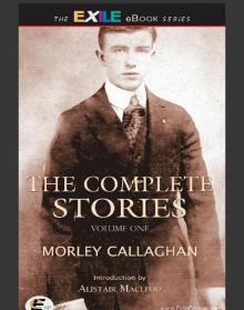 The Complete Stories of Morley Callaghan: Volume One Read online