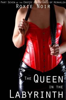 The Queen in the Labyrinth (Femdom Submission, Multiple Partner Menage) (The Erotic Adventures of Heraklea Book 7) Read online