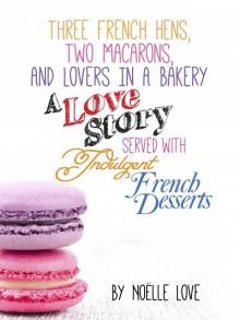 Three French Hens, Two Macarons, and Lovers in a Bakery: A Love Story Served With Indulgent French Desserts