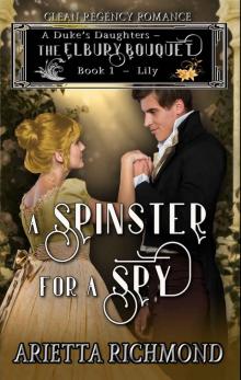 A Spinster for a Spy: Book 1: Lily - Clean Regency Romance (A Duke's Daughters: The Elbury Bouquet) Read online