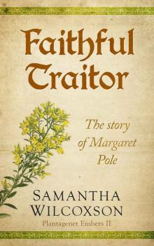Faithful Traitor: The Story of Margaret Pole (Plantagenet Embers Book 2) Read online