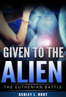 Given To The Alien: A SciFi (Science Fiction) Alien Romance (The Euthenian Battle Book 3) Read online
