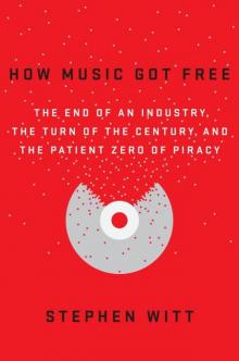 How Music Got Free: The End of an Industry, the Turn of the Century, and the Patient Zero of Piracy Read online