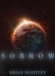 Sorrow: A Novel Written by Brian Wortley Read online