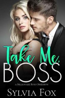 Take Me, Boss: A Billionaire Boss Obsession Read online