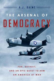 The Arsenal of Democracy: FDR, Detroit, and an Epic Quest to Arm an America at War Read online