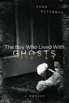 The Boy Who Lived With Ghosts: A Memoir