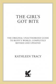 The Girl's Got Bite: The Original Unauthorized Guide to Buffy's World