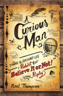 A Curious Man: The Strange and Brilliant Life of Robert  Believe It or Not!  Ripley Read online