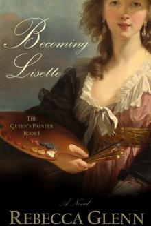 Becoming Lisette: A Novel (The Queen's Painter an Historical Romance Book 1)