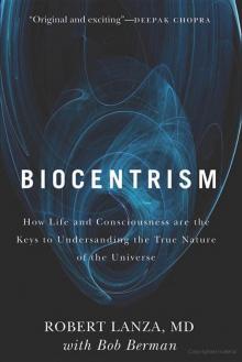 Biocentrism: How Life and Consciousness Are the Keys to Understanding the True Nature of the Universe Read online