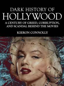Dark History of Hollywood: A Century of Greed, Corruption and Scandal behind the Movies (Dark Histories)