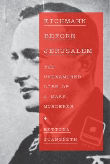 Eichmann Before Jerusalem: The Unexamined Life of a Mass Murderer Read online