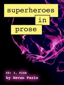 Superheroes in Prose Volume Six: I, Pink Read online
