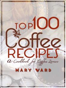 Top 100 Coffee Recipes: a Cookbook for Coffee Lovers