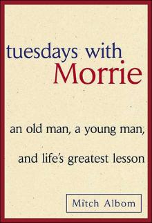 Tuesdays with Morrie: an old man, a young man, and life’s greatest lesson Read online