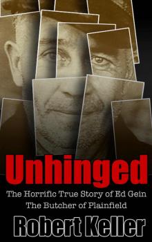 Unhinged: The Shocking True Story of Ed Gein, The Butcher of Plainfield Read online