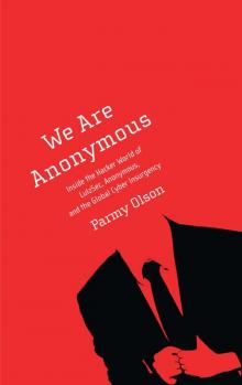 We Are Anonymous: Inside the Hacker World of LulzSec, Anonymous, and the Global Cyber Insurgency