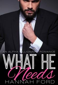 What He Needs (What He Wants, Book Four) (An Alpha Billionaire Romance) Read online