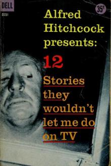Alfred Hitchcock Presents : 12 Stories They Wouldn't Let Me Do on TV Read online