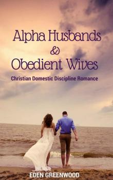 Alpha Husbands and Obedient Wives (Christian Domestic Discipline Romance): 3 Complete Series in 1