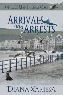 Arrivals and Arrests (An Isle of Man Ghostly Cozy Book 1) Read online