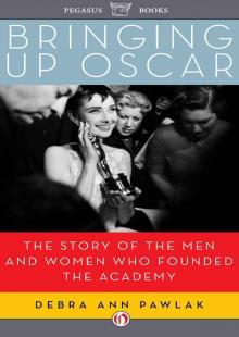 Bringing Up Oscar: The Story of the Men and Women Who Founded the Academy