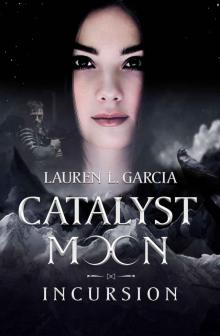 Catalyst Moon: Incursion (The Catalyst Moon Saga Book 1) Read online