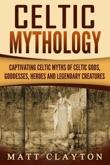 Celtic Mythology: Captivating Celtic Myths of Celtic Gods, Goddesses, Heroes and Legendary Creatures