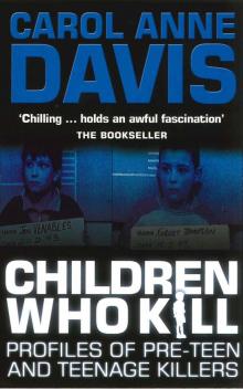 Children Who Kill: Profiles of Pre-Teen and Teenage Killers Read online