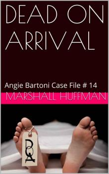 DEAD ON ARRIVAL: Angie Bartoni Case File # 14 (Angie Bartoni Case Files) Read online
