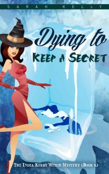 Dying to Keep a Secret: The India Kirby Witch Mystery (Book 6) Read online