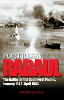 Fortress Rabaul: The Battle for the Southwest Pacific, January 1942-April 1943 Read online