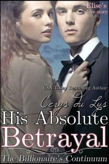 His Absolute Betrayal - Elise's Love Story: The Billionaire's Continuum (#2) (A Contemporary Romance Novel) Read online
