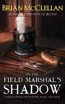 In the Field Marshal's Shadow: Stories from the Powder Mage Universe Read online