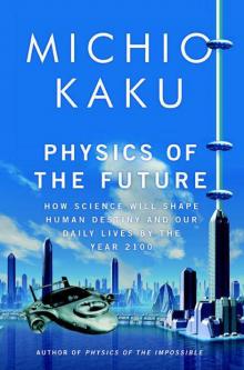 Physics of the Future: How Science Will Shape Human Destiny and Our Daily Lives by the Year 2100 Read online
