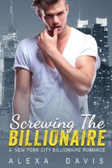 Screwing The Billionaire - A Standalone Alpha Billionaire Romance (New York City Billionaires - Book #1) Read online