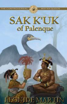 The Controversial Mayan Queen: Sak K'uk of Palenque (The Mists of Palenque)