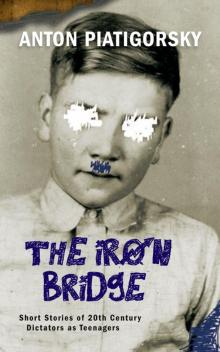 The Iron Bridge: Short Stories of 20th Century Dictators as Teenagers Read online