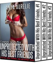 UNPROTECTED WITH HIS BEST FRIENDS, complete series, #1–3 (First time, fertile, forbidden, older man younger woman)