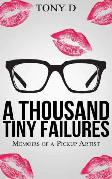 A Thousand Tiny Failures : Memoirs of a Pickup Artist Read online